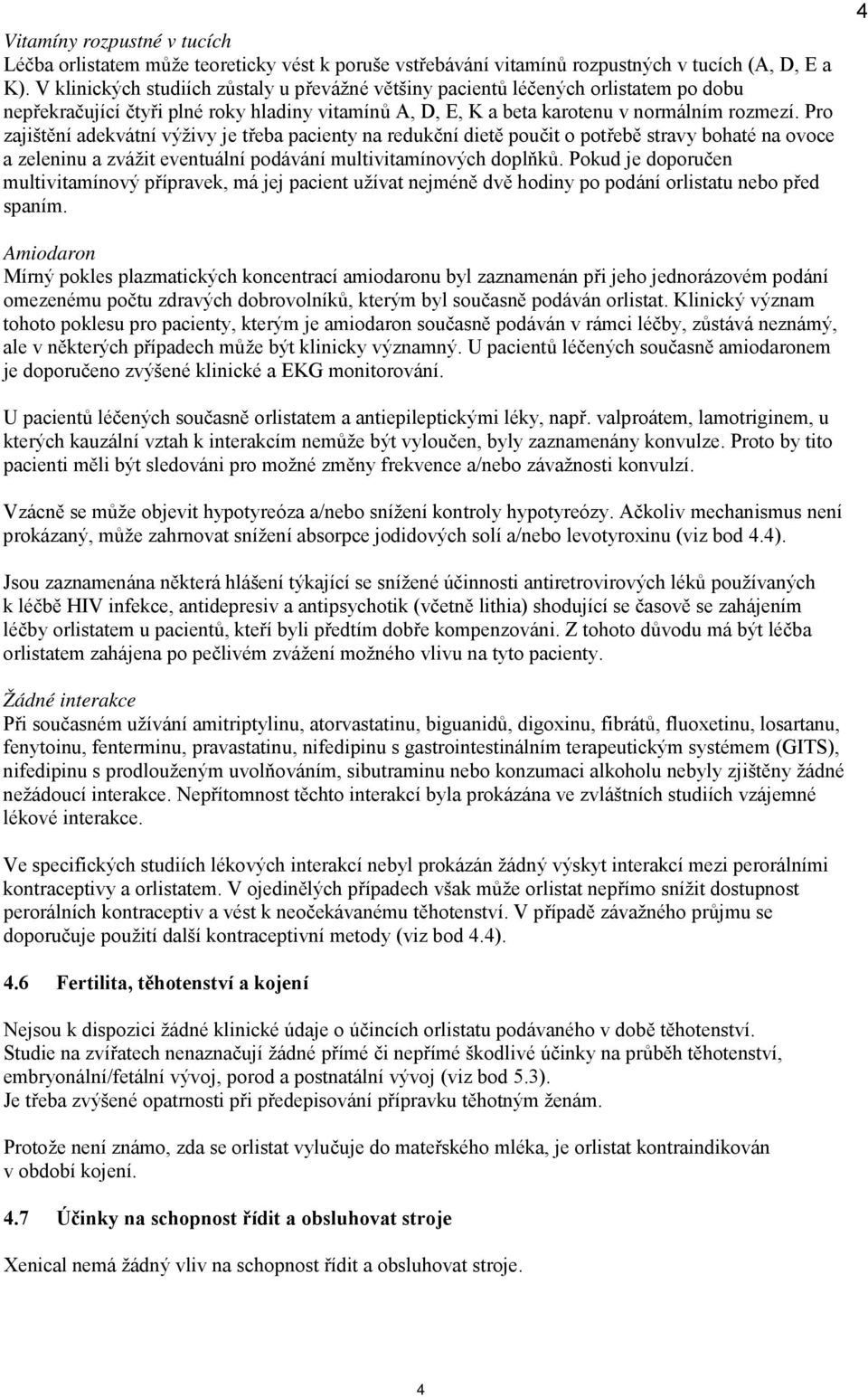 Pro zajištění adekvátní výživy je třeba pacienty na redukční dietě poučit o potřebě stravy bohaté na ovoce a zeleninu a zvážit eventuální podávání multivitamínových doplňků.