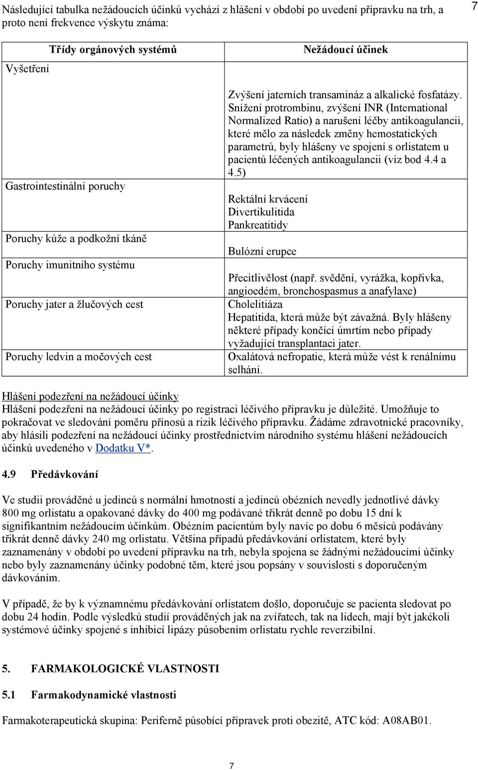 Snížení protrombinu, zvýšení INR (International Normalized Ratio) a narušení léčby antikoagulancii, které mělo za následek změny hemostatických parametrů, byly hlášeny ve spojení s orlistatem u