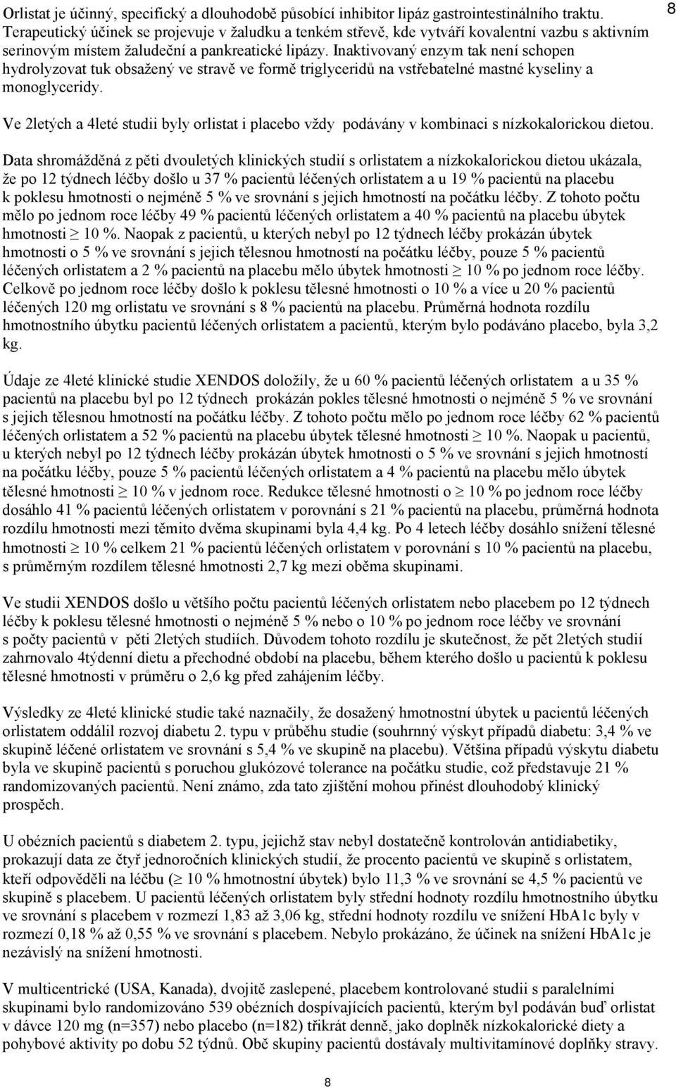 Inaktivovaný enzym tak není schopen hydrolyzovat tuk obsažený ve stravě ve formě triglyceridů na vstřebatelné mastné kyseliny a monoglyceridy.