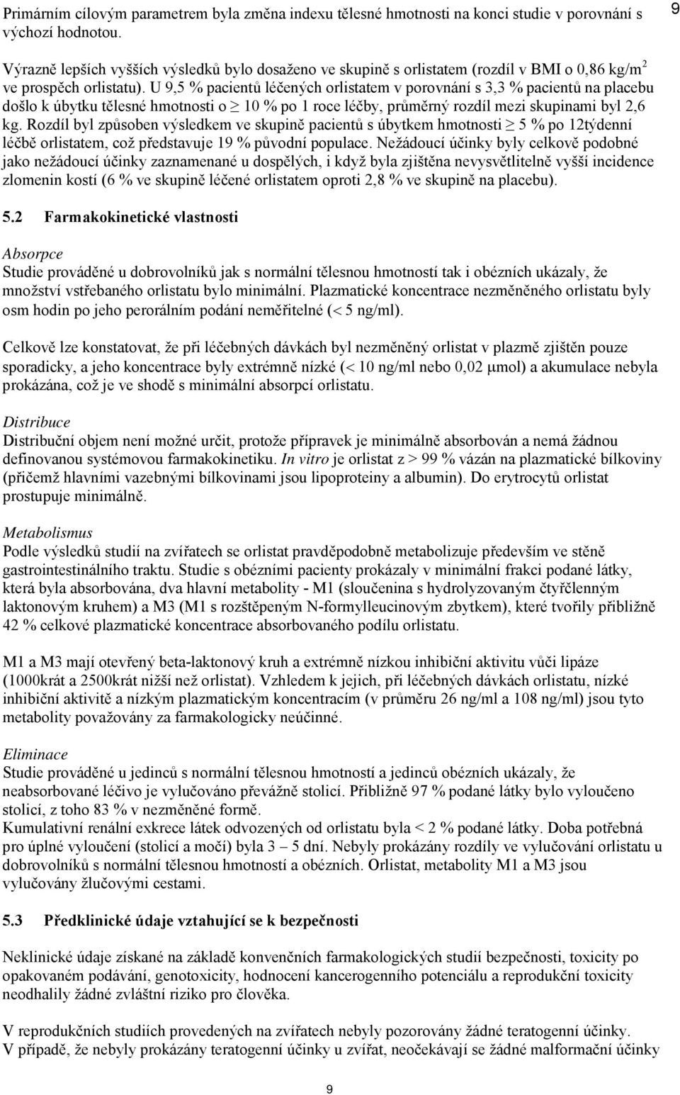 U 9,5 % pacientů léčených orlistatem v porovnání s 3,3 % pacientů na placebu došlo k úbytku tělesné hmotnosti o 10 % po 1 roce léčby, průměrný rozdíl mezi skupinami byl 2,6 kg.