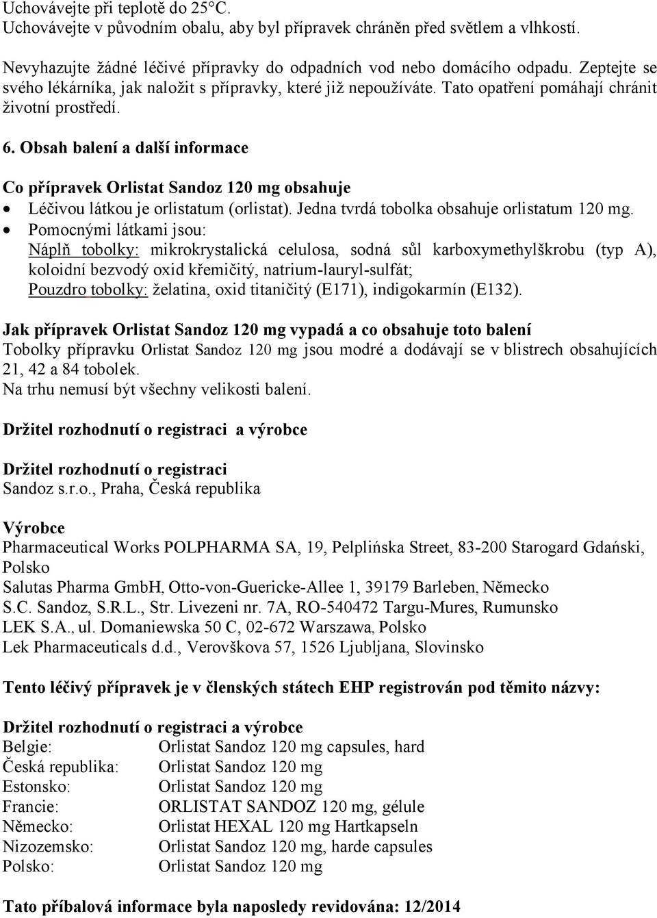 Obsah balení a další informace Co přípravek Orlistat Sandoz 120 mg obsahuje Léčivou látkou je orlistatum (orlistat). Jedna tvrdá tobolka obsahuje orlistatum 120 mg.