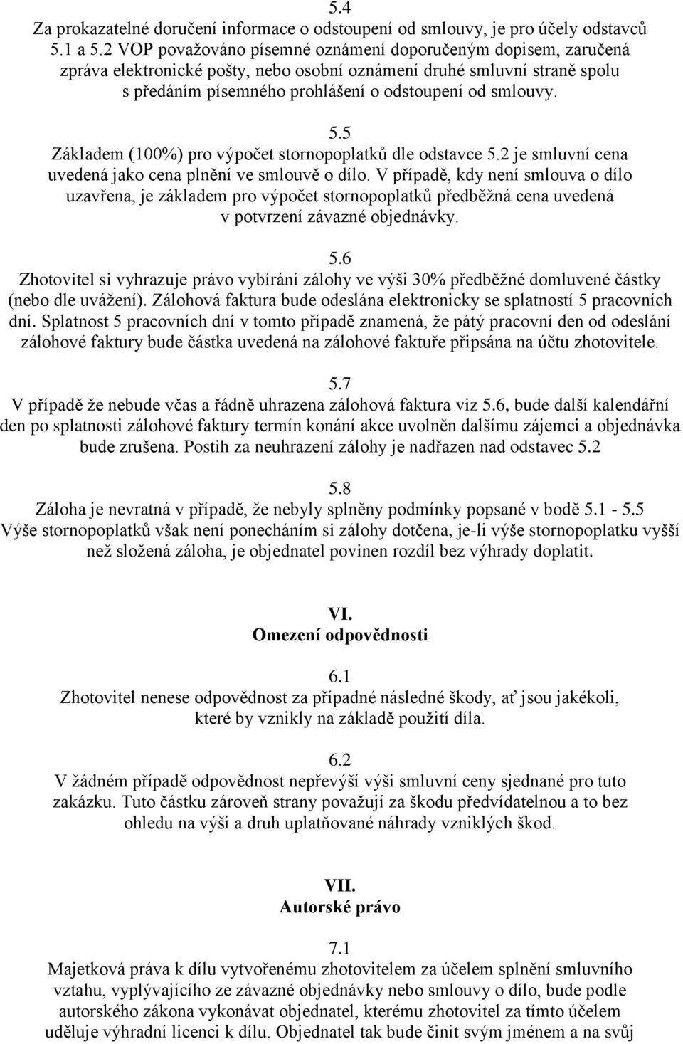 5 Základem (100%) pro výpočet stornopoplatků dle odstavce 5.2 je smluvní cena uvedená jako cena plnění ve smlouvě o dílo.