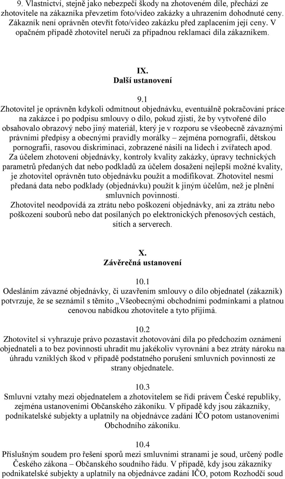 1 Zhotovitel je oprávněn kdykoli odmítnout objednávku, eventuálně pokračování práce na zakázce i po podpisu smlouvy o dílo, pokud zjistí, že by vytvořené dílo obsahovalo obrazový nebo jiný materiál,