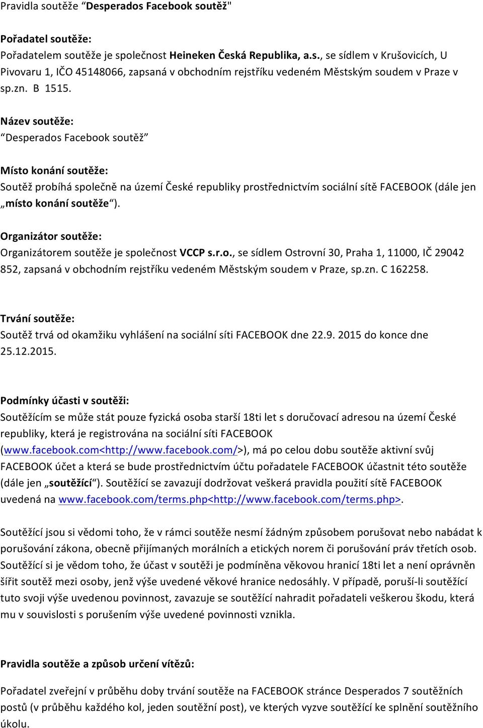 Organizátr sutěže: Organizátrem sutěže je splečnst VCCP s.r.., se sídlem Ostrvní 30, Praha 1, 11000, IČ 29042 852, zapsaná v bchdním rejstříku vedeném Městským sudem v Praze, sp.zn. C 162258.