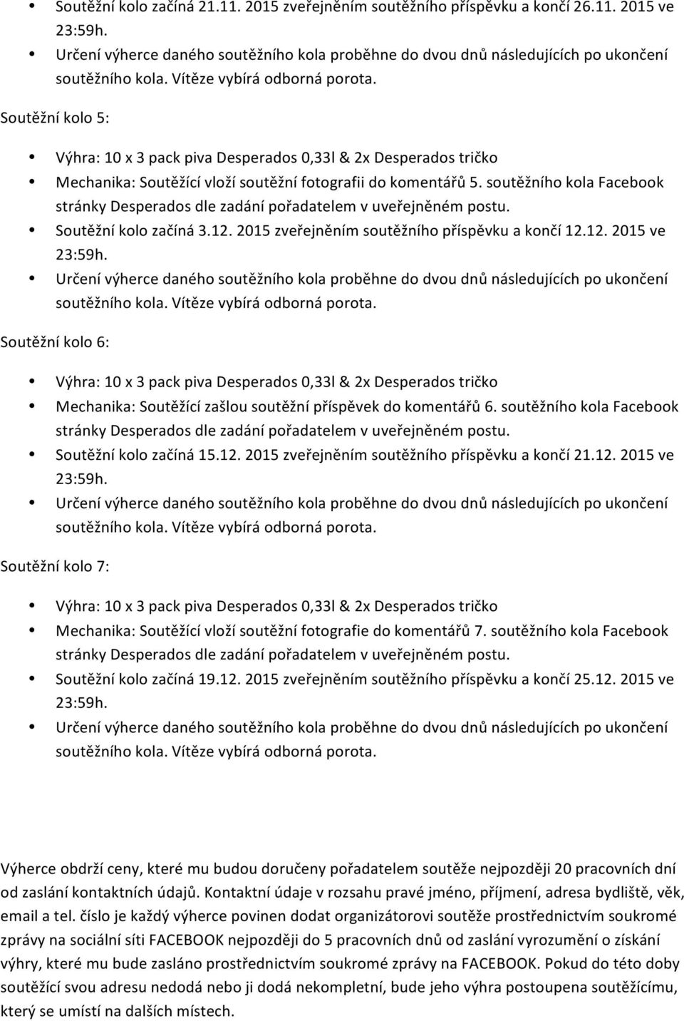 12. 2015 ve Sutěžní kl 7: Mechanika: Sutěžící vlží sutěžní ftgrafie d kmentářů 7. sutěžníh kla Facebk Sutěžní kl začíná 19.12. 2015 zveřejněním sutěžníh příspěvku a knčí 25.12. 2015 ve Výherce bdrží ceny, které mu budu dručeny přadatelem sutěže nejpzději 20 pracvních dní d zaslání kntaktních údajů.