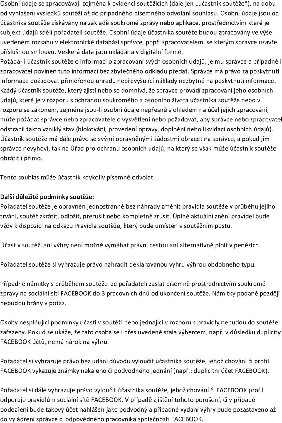 Osbní údaje účastníka sutěže budu zpracvány ve výše uvedeném rzsahu v elektrnické databázi správce, ppř. zpracvatelem, se kterým správce uzavře příslušnu smluvu.