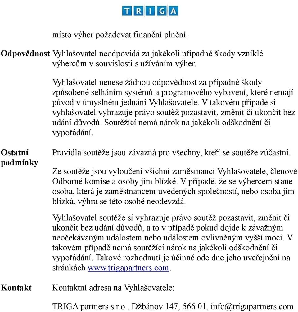 V takovém případě si vyhlašovatel vyhrazuje právo soutěž pozastavit, změnit či ukončit bez udání důvodů. Soutěžící nemá nárok na jakékoli odškodnění či vypořádání.