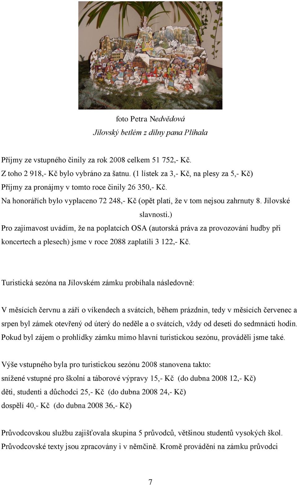 ) Pro zajímavost uvádím, že na poplatcích OSA (autorská práva za provozování hudby při koncertech a plesech) jsme v roce 2088 zaplatili 3 122,- Kč.