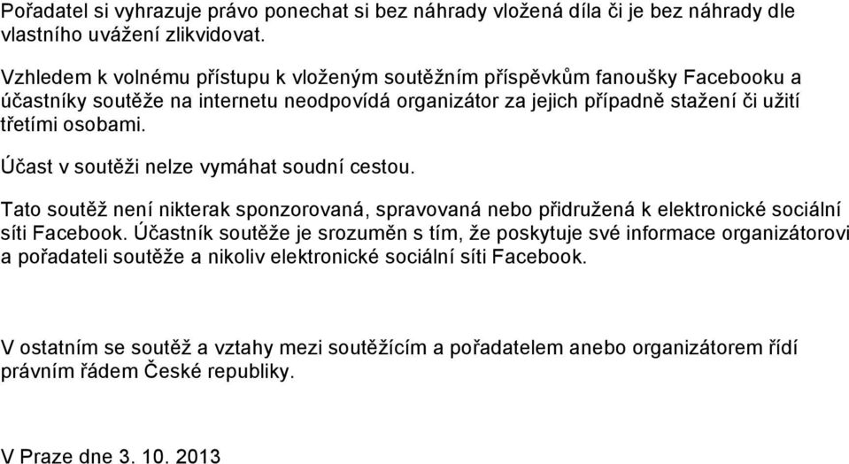 osobami. Účast v soutěži nelze vymáhat soudní cestou. Tato soutěž není nikterak sponzorovaná, spravovaná nebo přidružená k elektronické sociální síti Facebook.