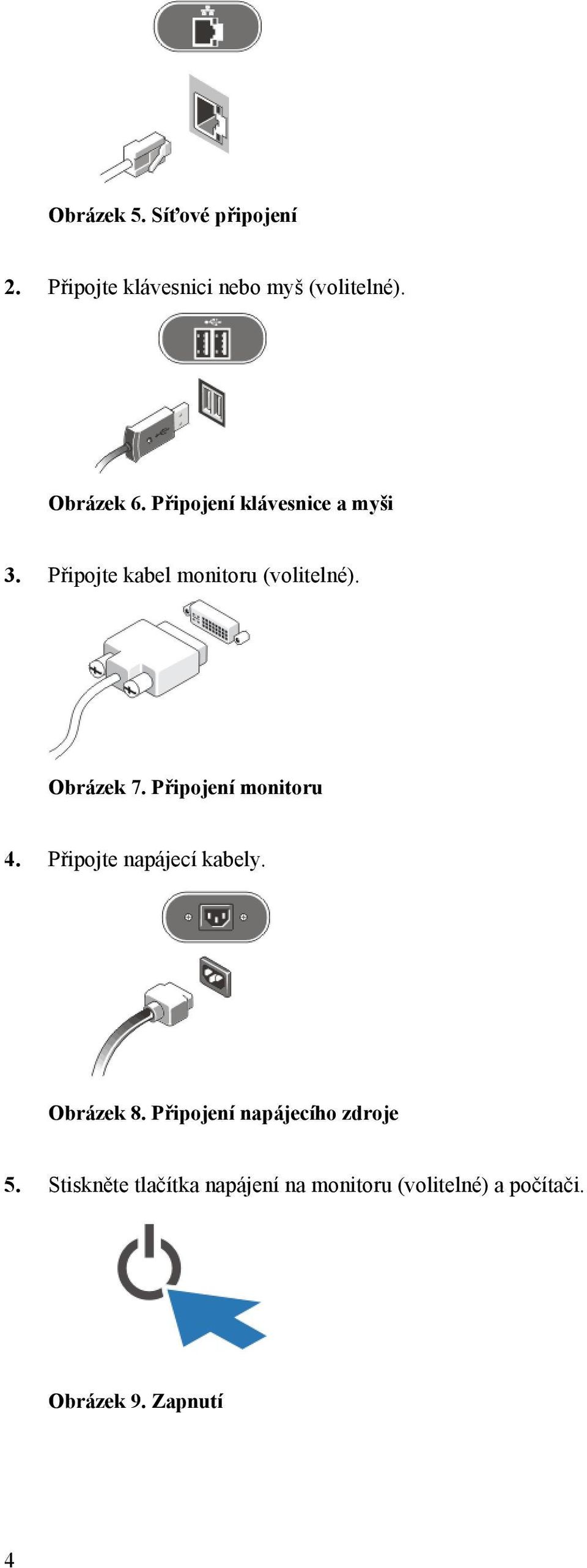 Připojení monitoru 4. Připojte napájecí kabely. Obrázek 8.