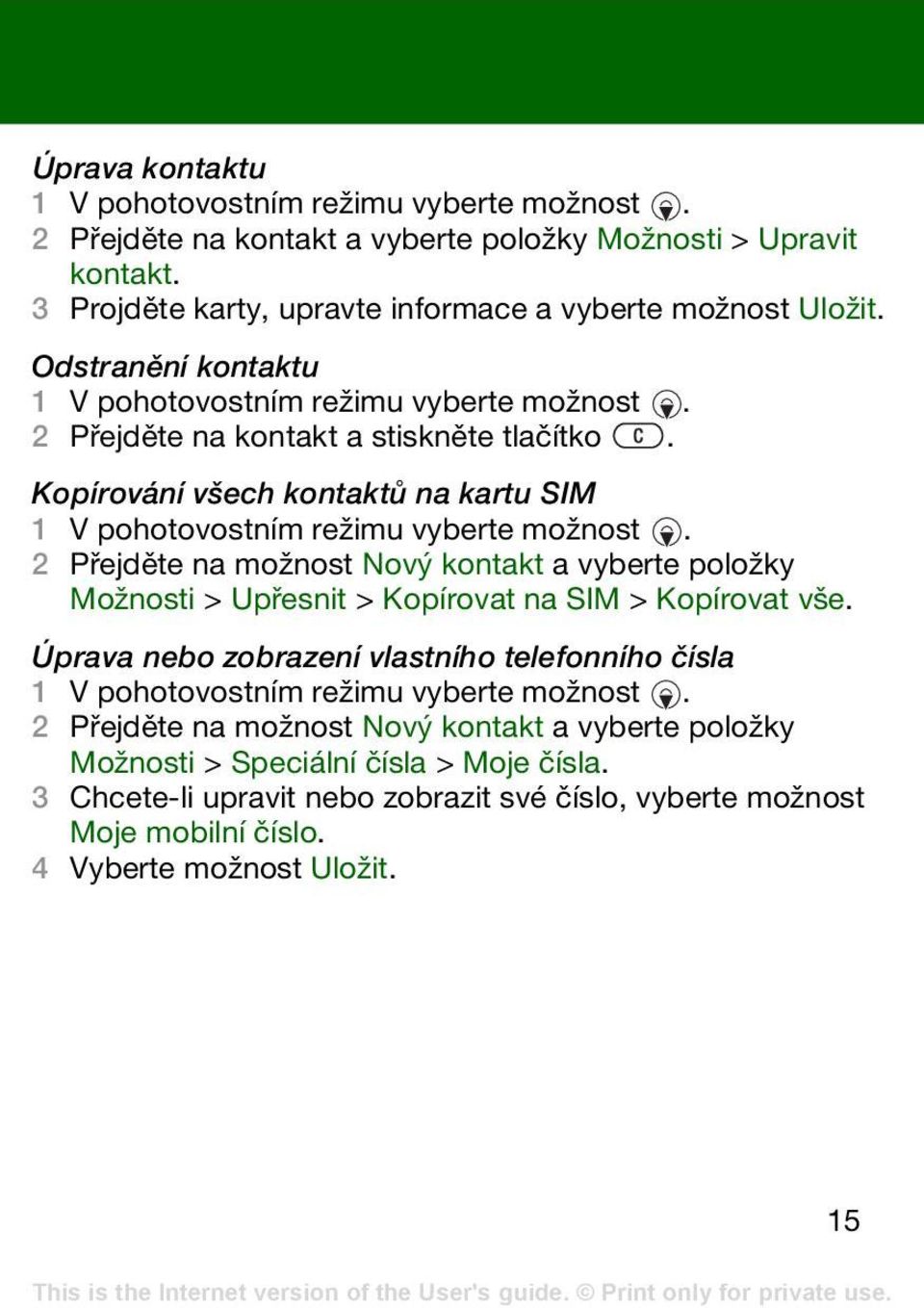 2 Přejděte na možnost Nový kontakt a vyberte položky Možnosti > Upřesnit > Kopírovat na SIM > Kopírovat vše.