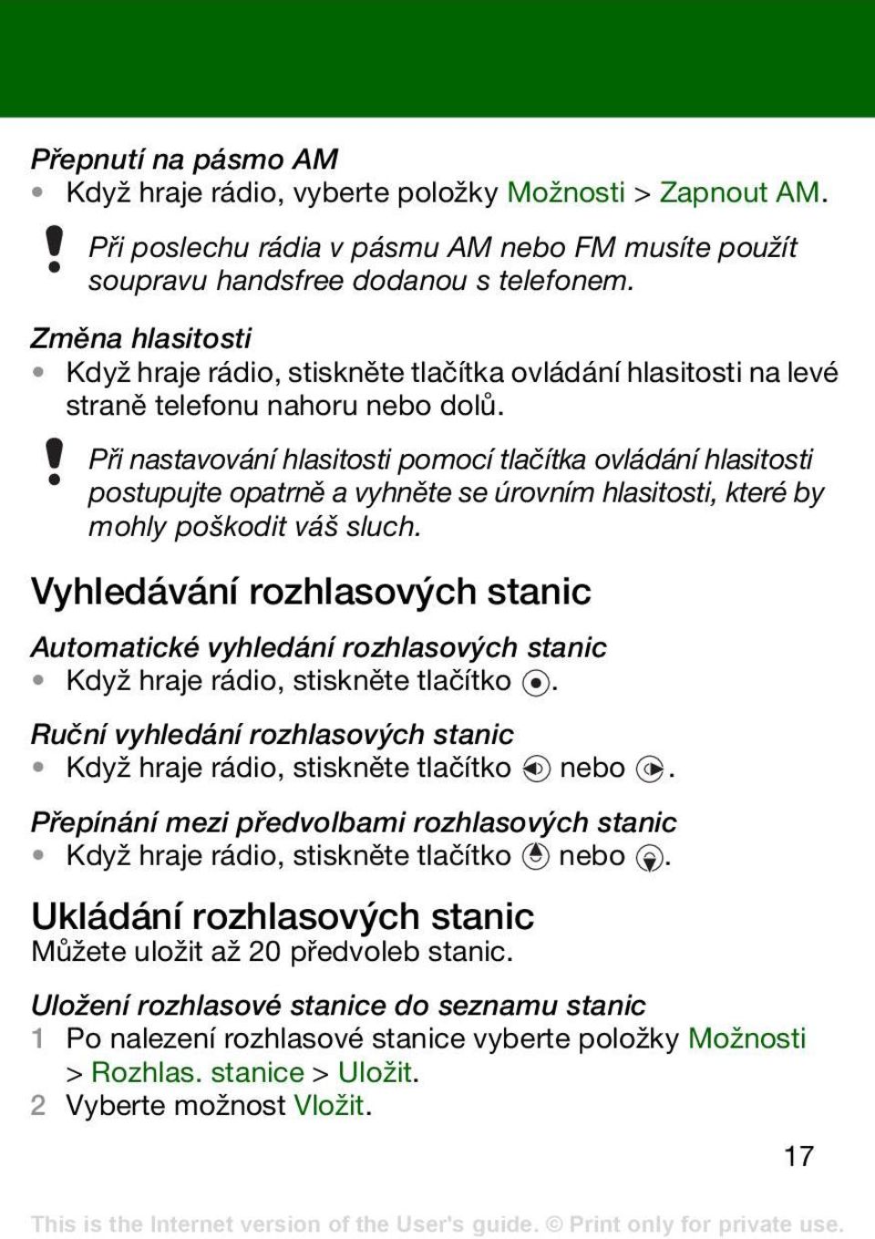 Při nastavování hlasitosti pomocí tlačítka ovládání hlasitosti postupujte opatrně a vyhněte se úrovním hlasitosti, které by mohly poškodit váš sluch.