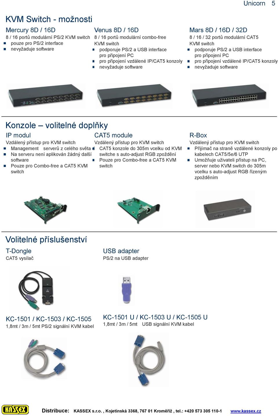 vzdálené IP/CAT5 konzoly Konzole volitelné doplňky IP modul Management serverů z celého světa d Na serveru není aplikován žádný další software Pouze pro Combo-free a CAT5 KVM switch CAT5 module CAT5