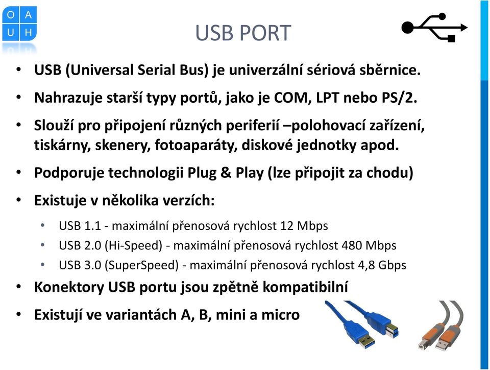 Podporuje technologii Plug & Play (lze připojit za chodu) Existuje v několika verzích: USB 1.1 - maximální přenosová rychlost 12 Mbps USB 2.