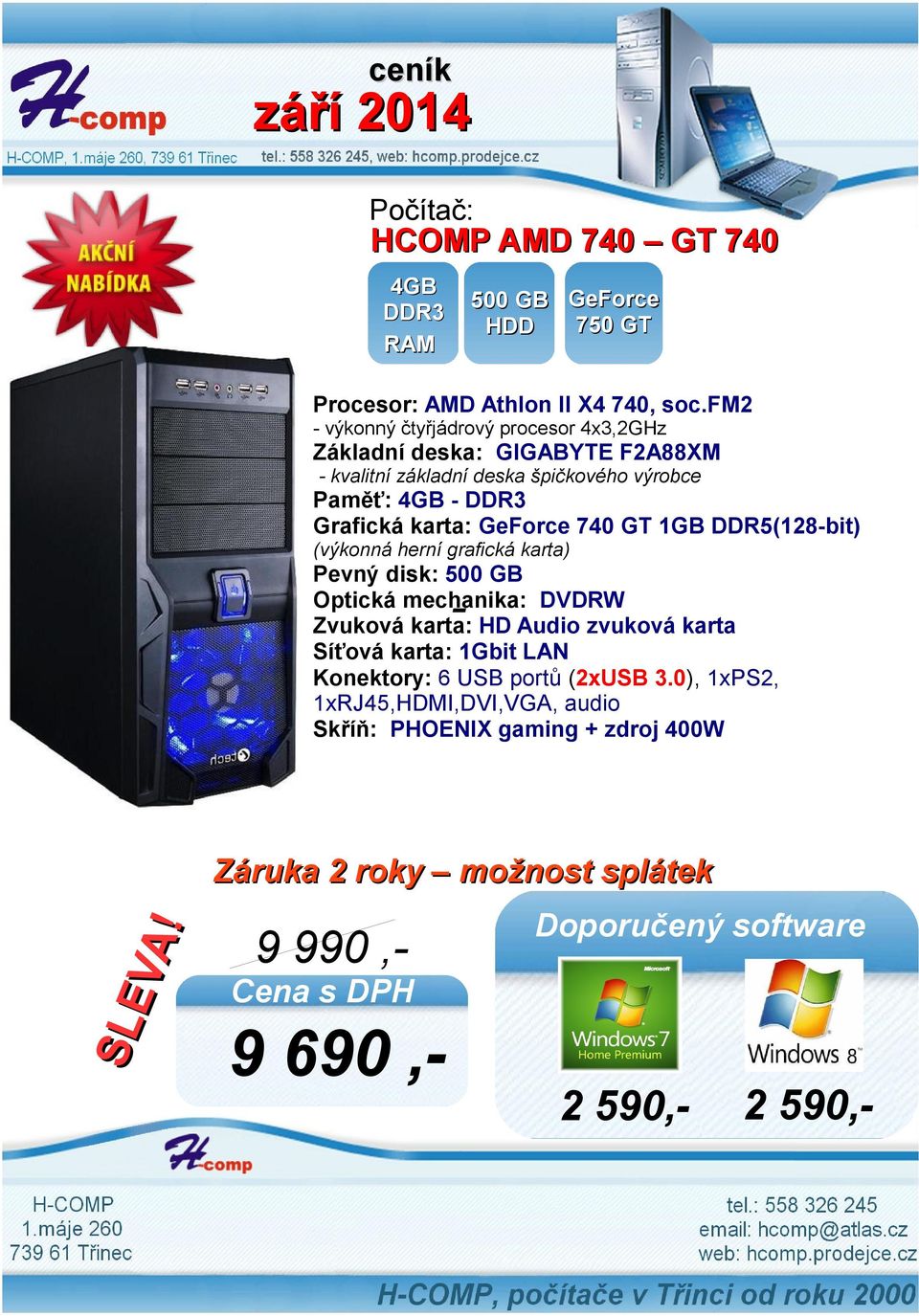 Paměť: - Grafická karta: GeForce 740 GT 1GB DDR5(128-bit) (výkonná herní grafická karta) Pevný disk: Optická mechanika: DVDRW -