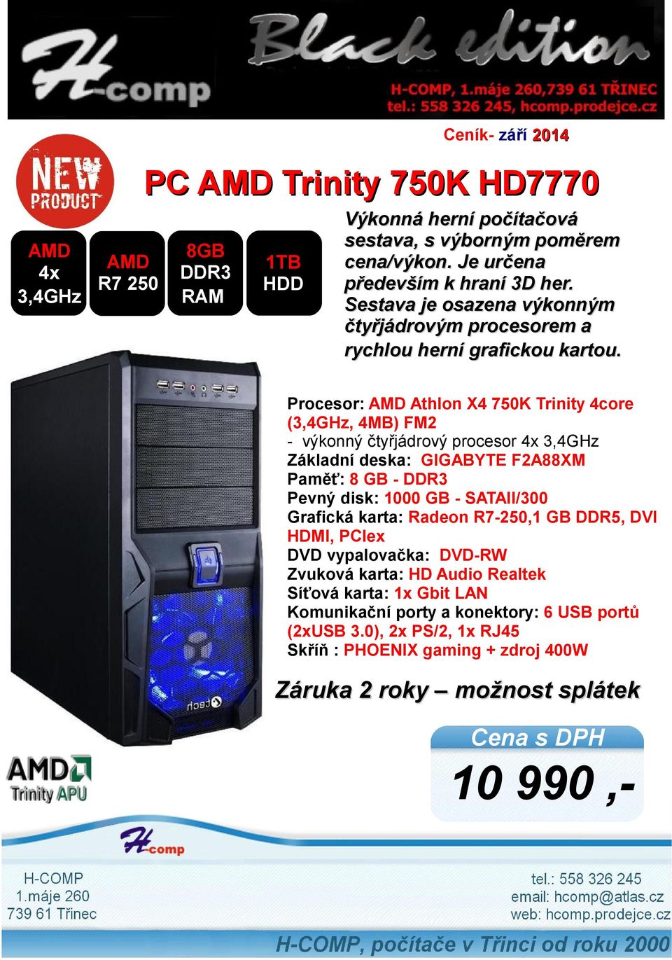 Procesor: Athlon X4 750K Trinity 4core (3,4GHz, 4MB) FM2 - výkonný čtyřjádrový procesor 4x 3,4GHz Základní deska: GIGABYTE F2A88XM Paměť: 8 GB - Pevný disk: