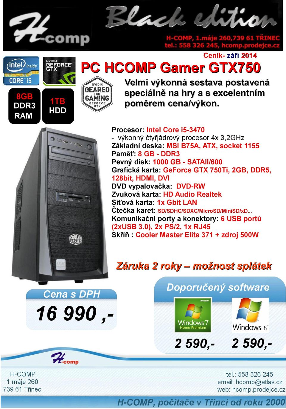 disk: 1000 GB - SATAII/600 Grafická karta: GeForce GTX 750Ti, 2GB, DDR5, 128bit, HDMI, DVI Zvuková karta: HD Audio Realtek Čtečka karet: