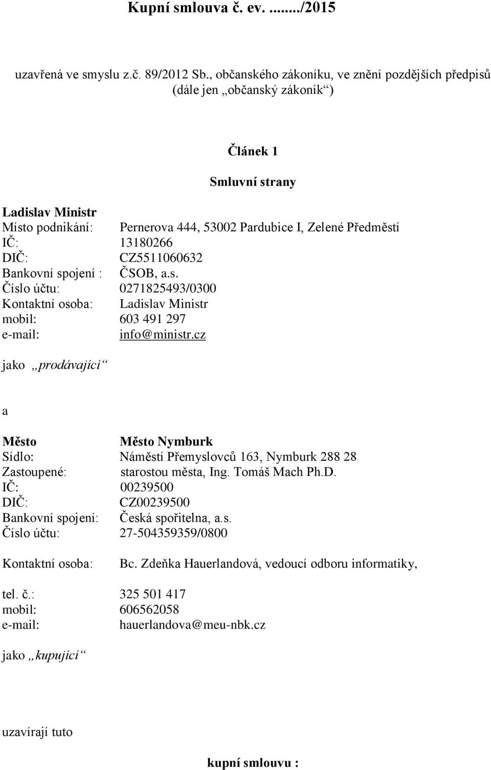 13180266 DIČ: CZ5511060632 Bankovní spojení : ČSOB, a.s. Číslo účtu: 0271825493/0300 Kontaktní osoba: Ladislav Ministr mobil: 603 491 297 e-mail: info@ministr.