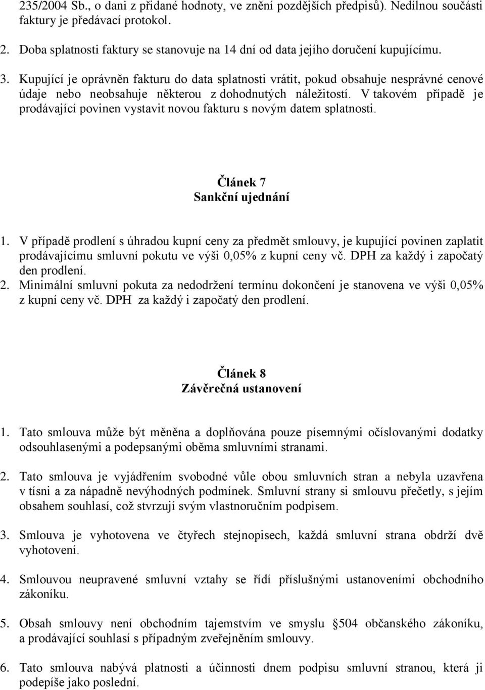 Kupující je oprávněn fakturu do data splatnosti vrátit, pokud obsahuje nesprávné cenové údaje nebo neobsahuje některou z dohodnutých náležitostí.