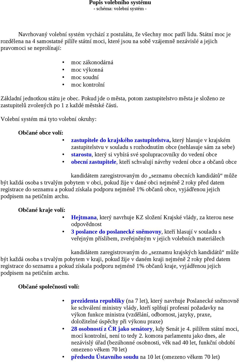 jednotkou státu je obec. Pokud jde o města, potom zastupitelstvo města je složeno ze zastupitelů zvolených po 1 z každé městské části.