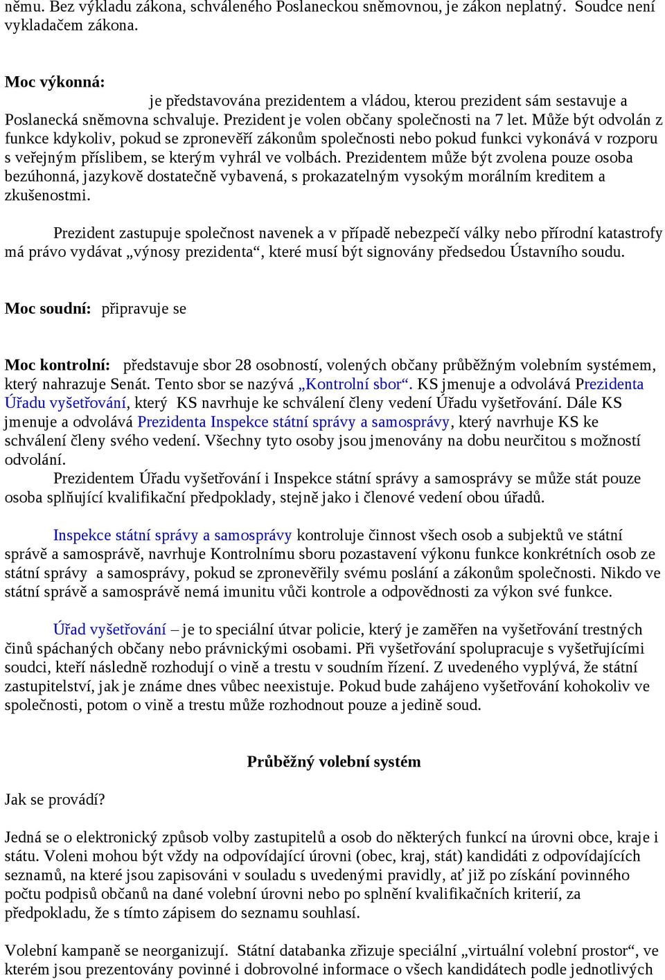 Může být odvolán z funkce kdykoliv, pokud se zpronevěří zákonům společnosti nebo pokud funkci vykonává v rozporu s veřejným příslibem, se kterým vyhrál ve volbách.