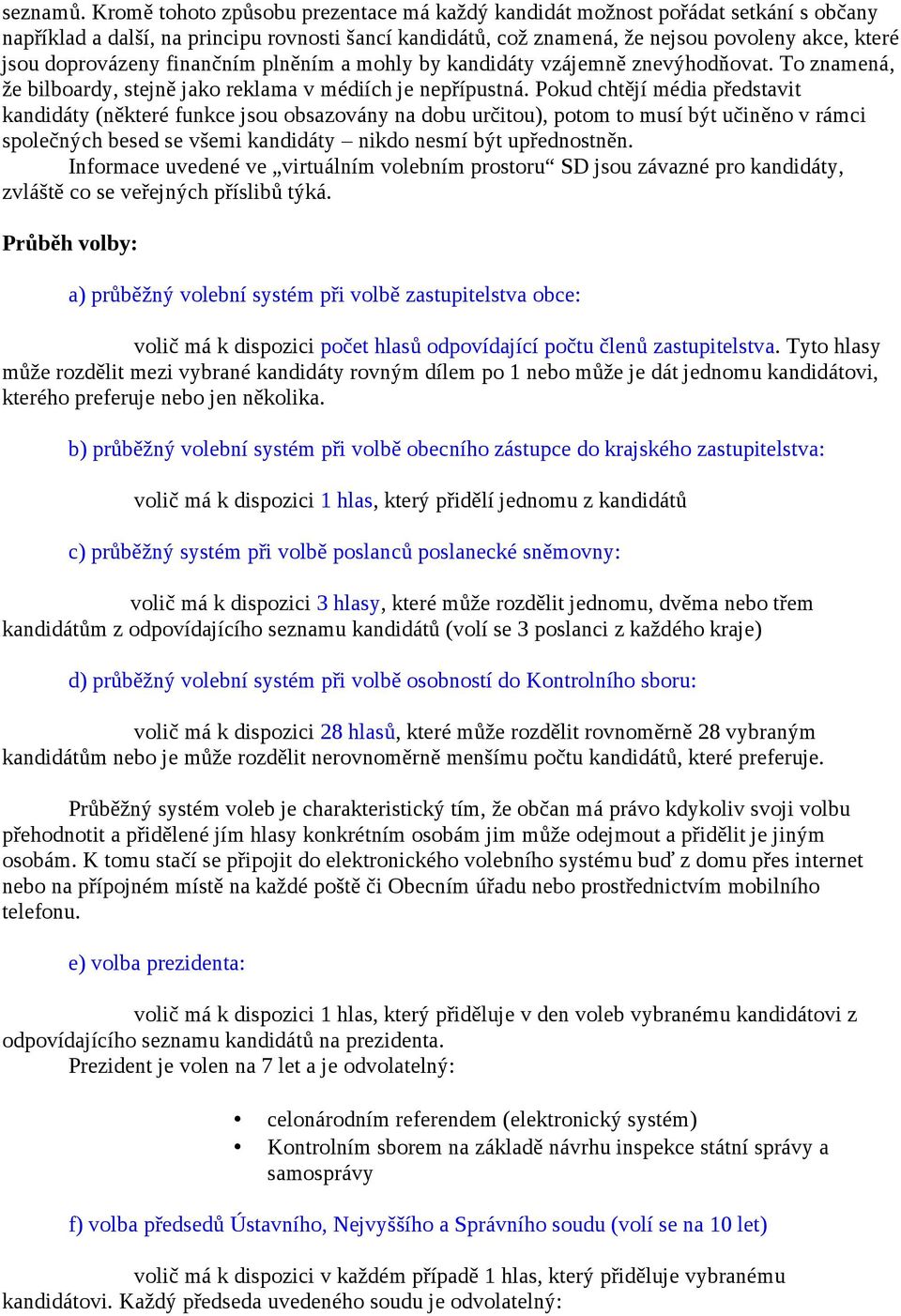 doprovázeny finančním plněním a mohly by kandidáty vzájemně znevýhodňovat. To znamená, že bilboardy, stejně jako reklama v médiích je nepřípustná.