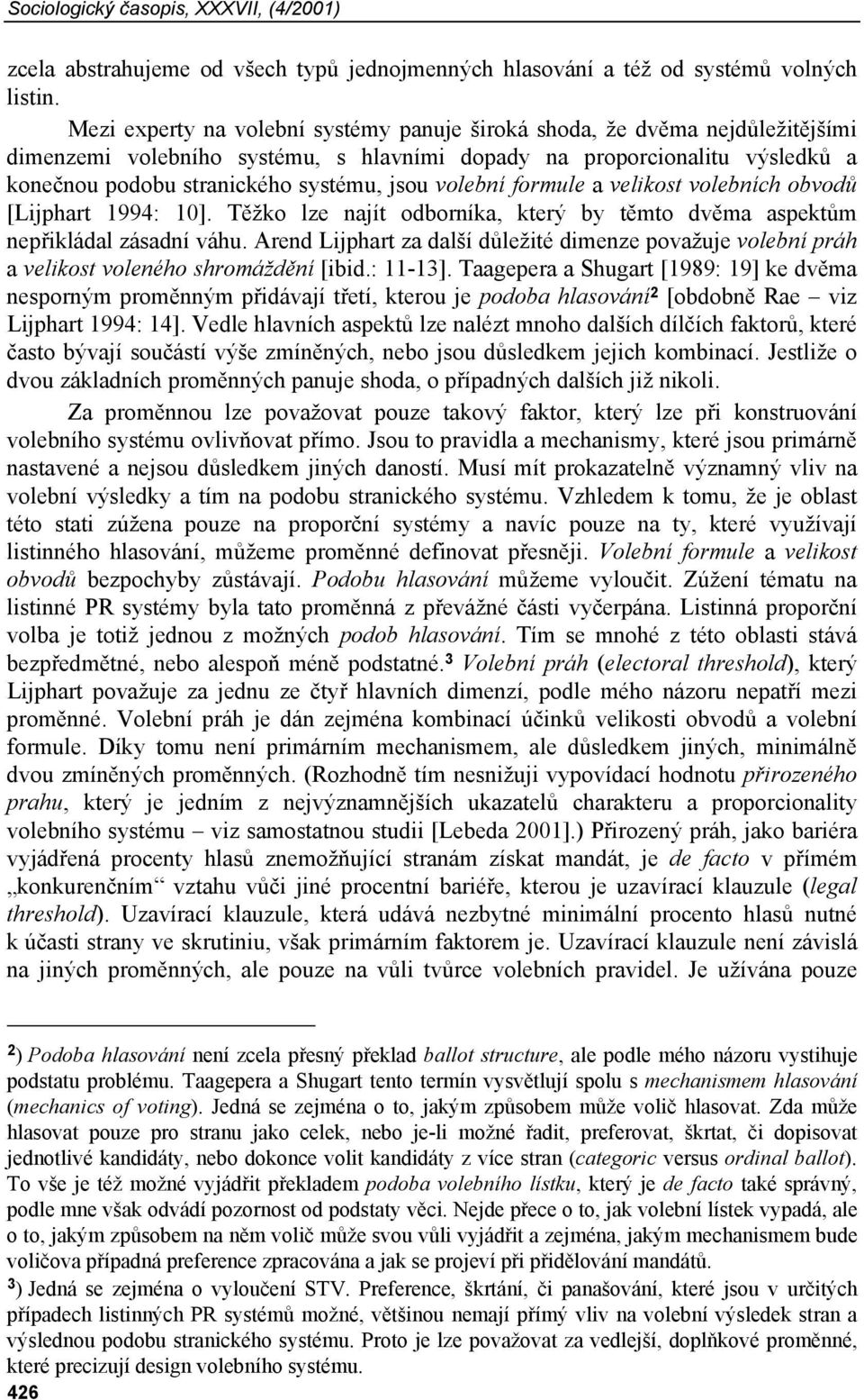 volební formule a velikost volebních obvodů [Lijphart 1994: 10]. Těžko lze najít odborníka, který by těmto dvěma aspektům nepřikládal zásadní váhu.