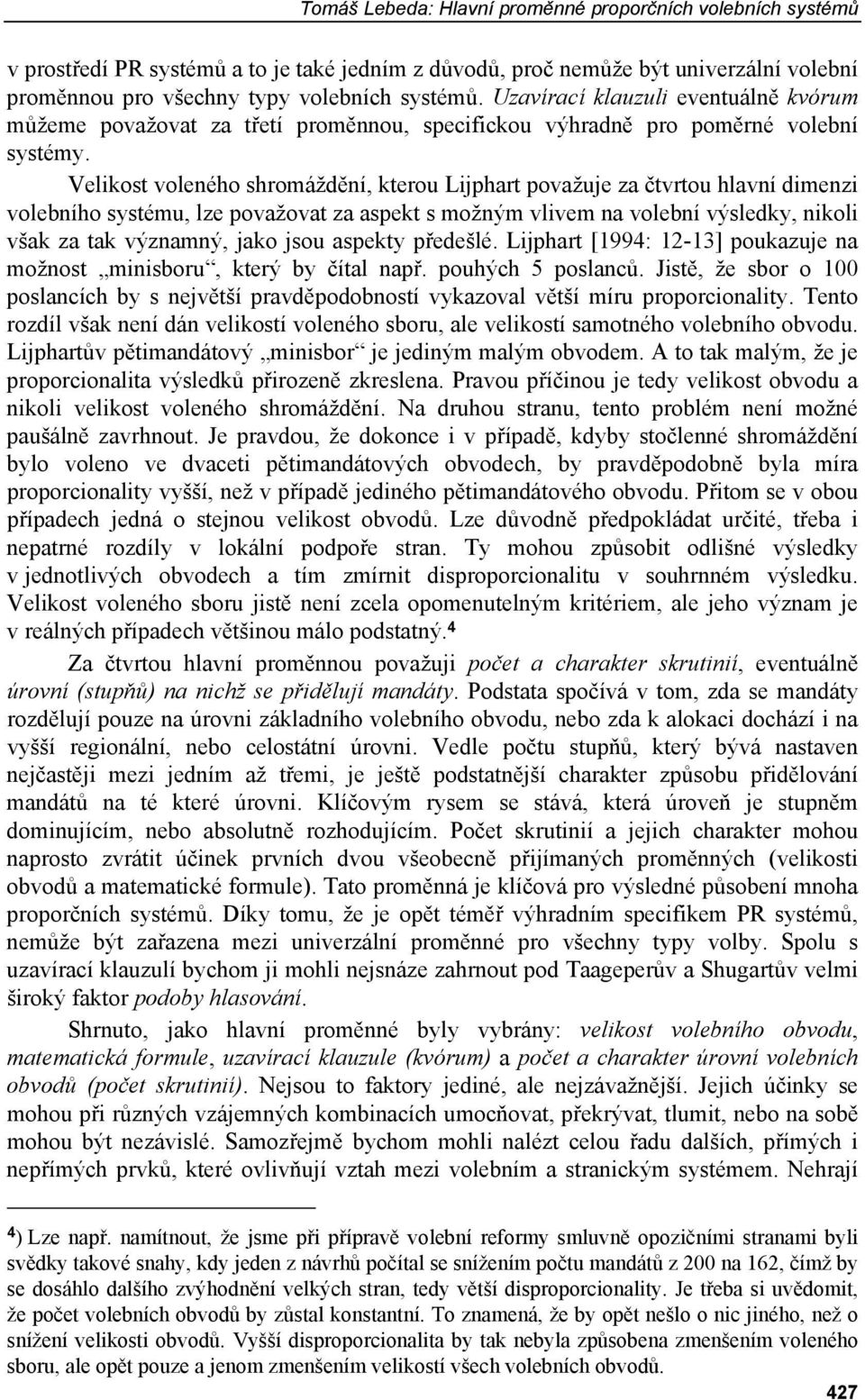Velikost voleného shromáždění, kterou Lijphart považuje za čtvrtou hlavní dimenzi volebního systému, lze považovat za aspekt s možným vlivem na volební výsledky, nikoli však za tak významný, jako