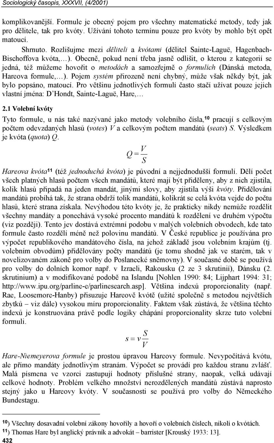Obecně, pokud není třeba jasně odlišit, o kterou z kategorií se jedná, též můžeme hovořit o metodách a samozřejmě o formulích (Dánská metoda, Hareova formule, ).