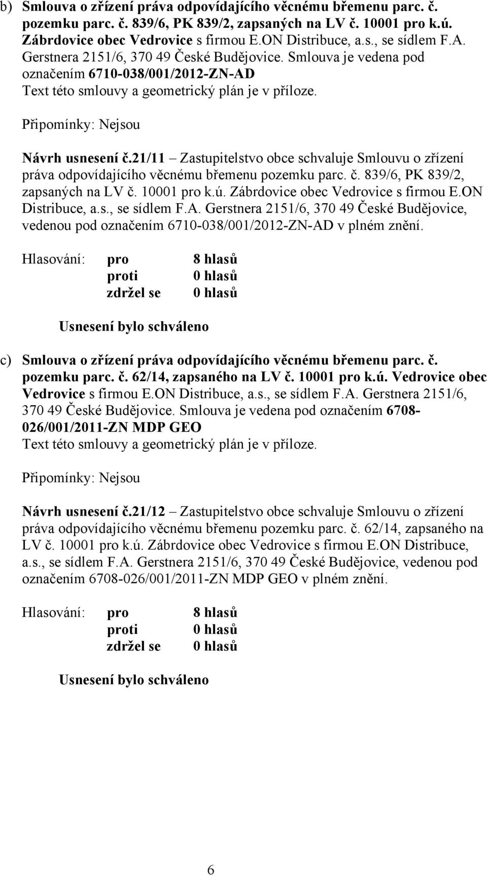 21/11 Zastupitelstvo obce schvaluje Smlouvu o zřízení práva odpovídajícího věcnému břemenu pozemku parc. č. 839/6, PK 839/2, zapsaných na LV č. 10001 pro k.ú. Zábrdovice obec Vedrovice s firmou E.