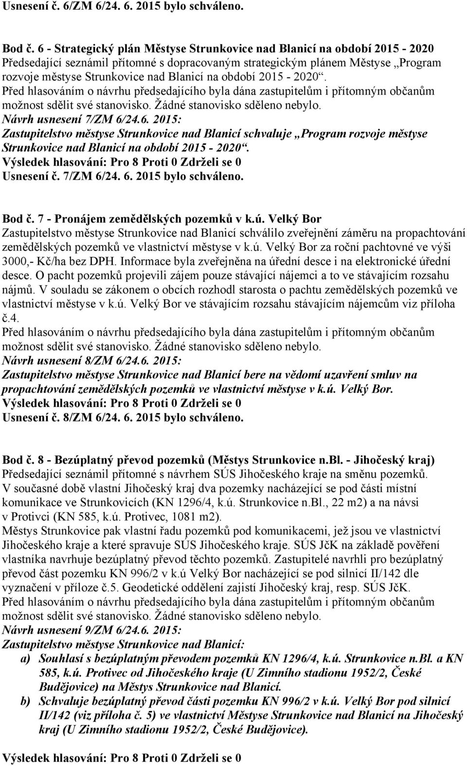 období 2015-2020. Návrh usnesení 7/ZM 6/24.6. 2015: Zastupitelstvo městyse Strunkovice nad Blanicí schvaluje Program rozvoje městyse Strunkovice nad Blanicí na období 2015-2020. Usnesení č. 7/ZM 6/24. 6. 2015 bylo schváleno.