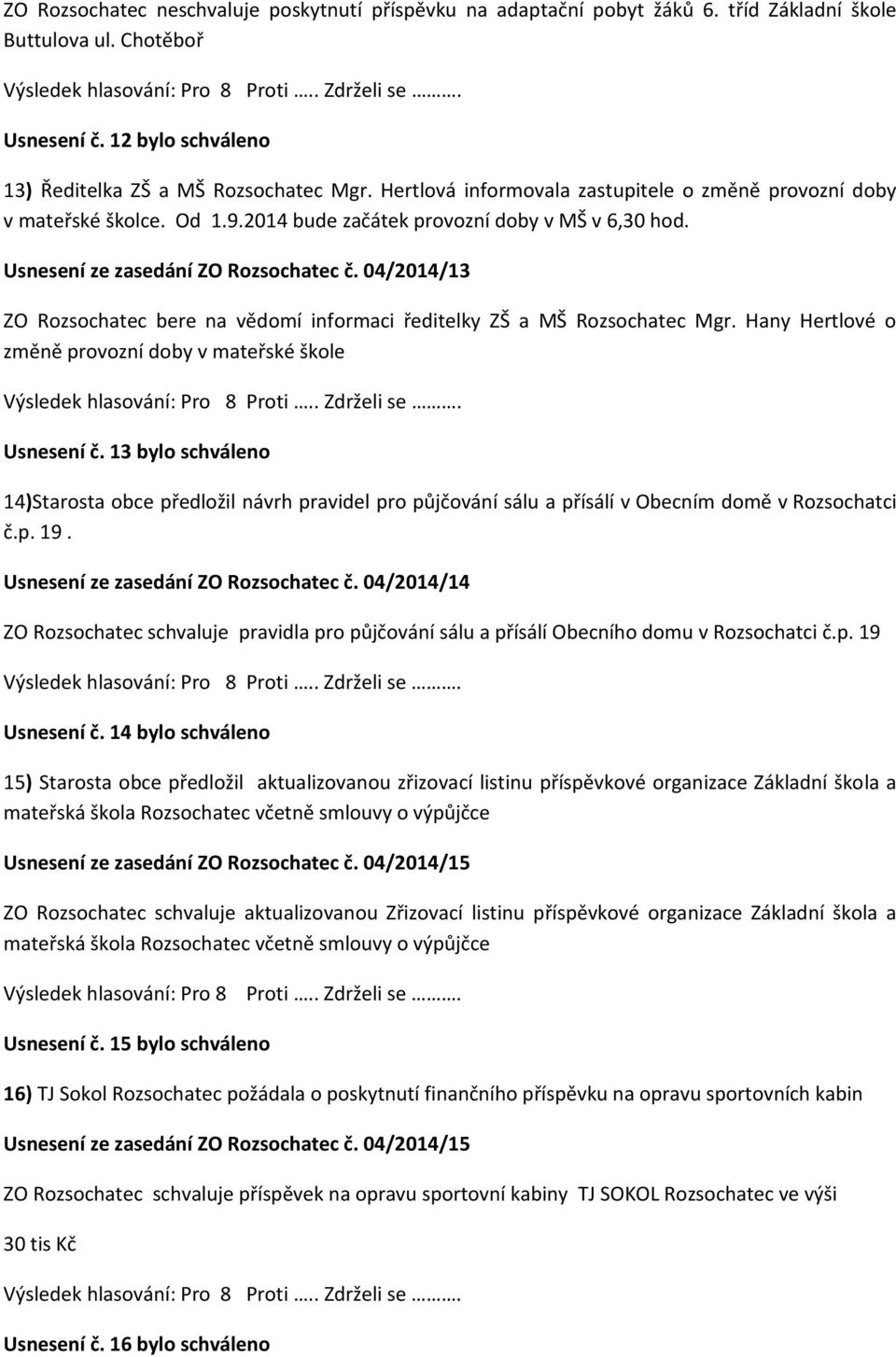 04/2014/13 ZO Rozsochatec bere na vědomí informaci ředitelky ZŠ a MŠ Rozsochatec Mgr. Hany Hertlové o změně provozní doby v mateřské škole Usnesení č.