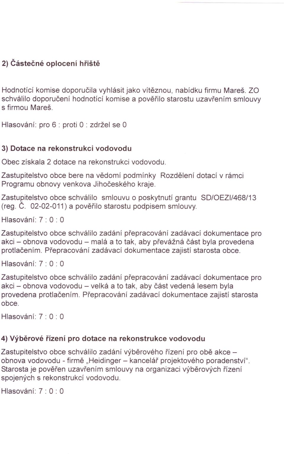 Zastupitelstvo obce bere na vědomí podmínky Rozdělení dotací v rámci Programu obnovy venkova Jihočeského kraje. Zastupitelstvo obce schválilo smlouvu o poskytnutí grantu SD/OEZI/468/13 (reg. Č.