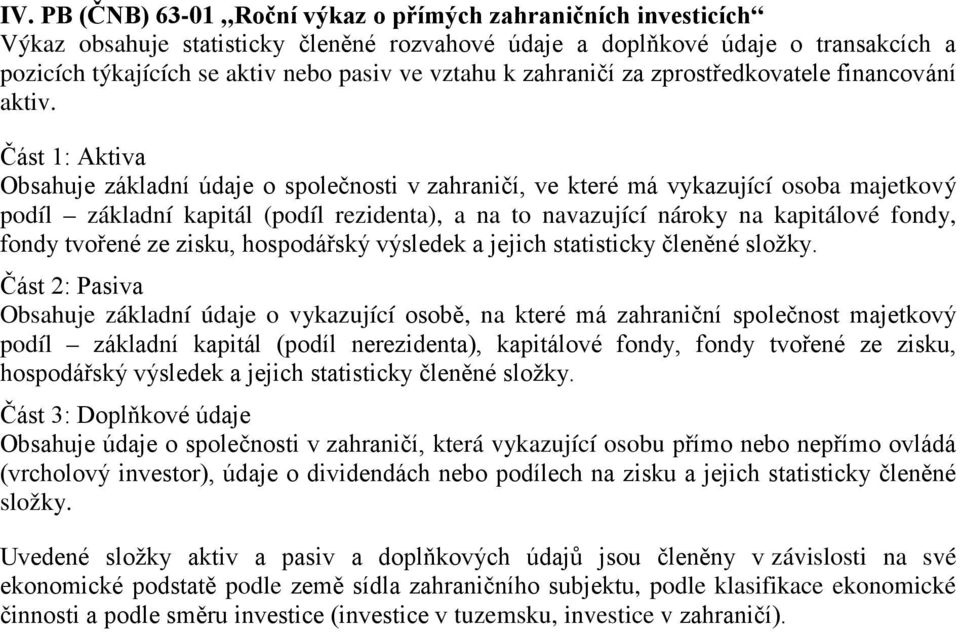 Část 1: Aktiva Obsahuje základní údaje o společnosti v zahraničí, ve které má vykazující osoba majetkový podíl základní kapitál (podíl rezidenta), a na to navazující nároky na kapitálové fondy, fondy