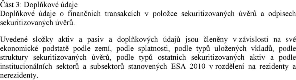 Uvedené složky aktiv a pasiv a doplňkových údajů jsou členěny v závislosti na své ekonomické podstatě podle zemí, podle