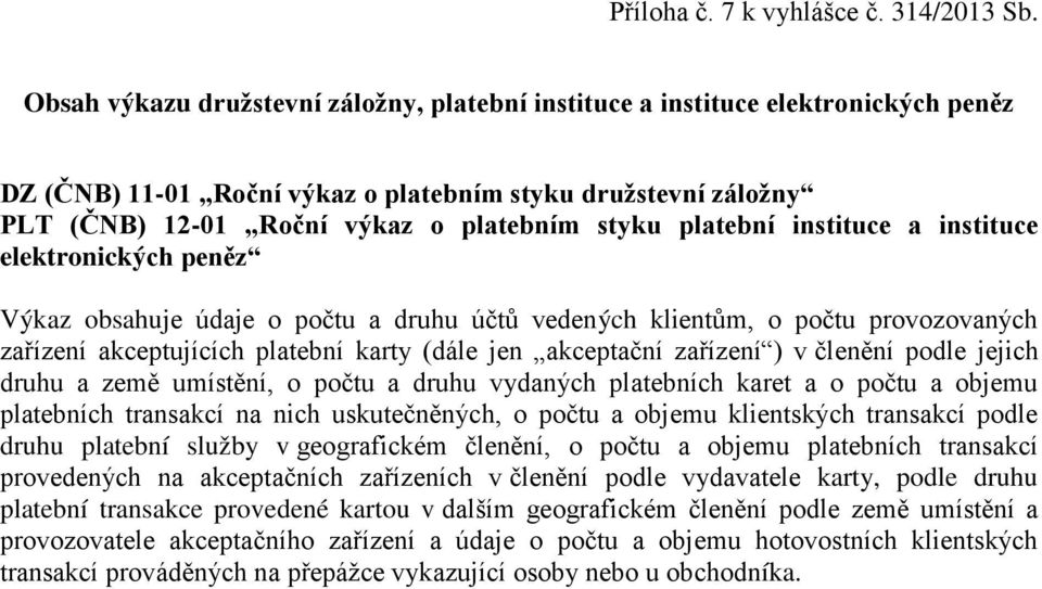 platební instituce a instituce elektronických peněz Výkaz obsahuje údaje o počtu a druhu účtů vedených klientům, o počtu provozovaných zařízení akceptujících platební karty (dále jen akceptační