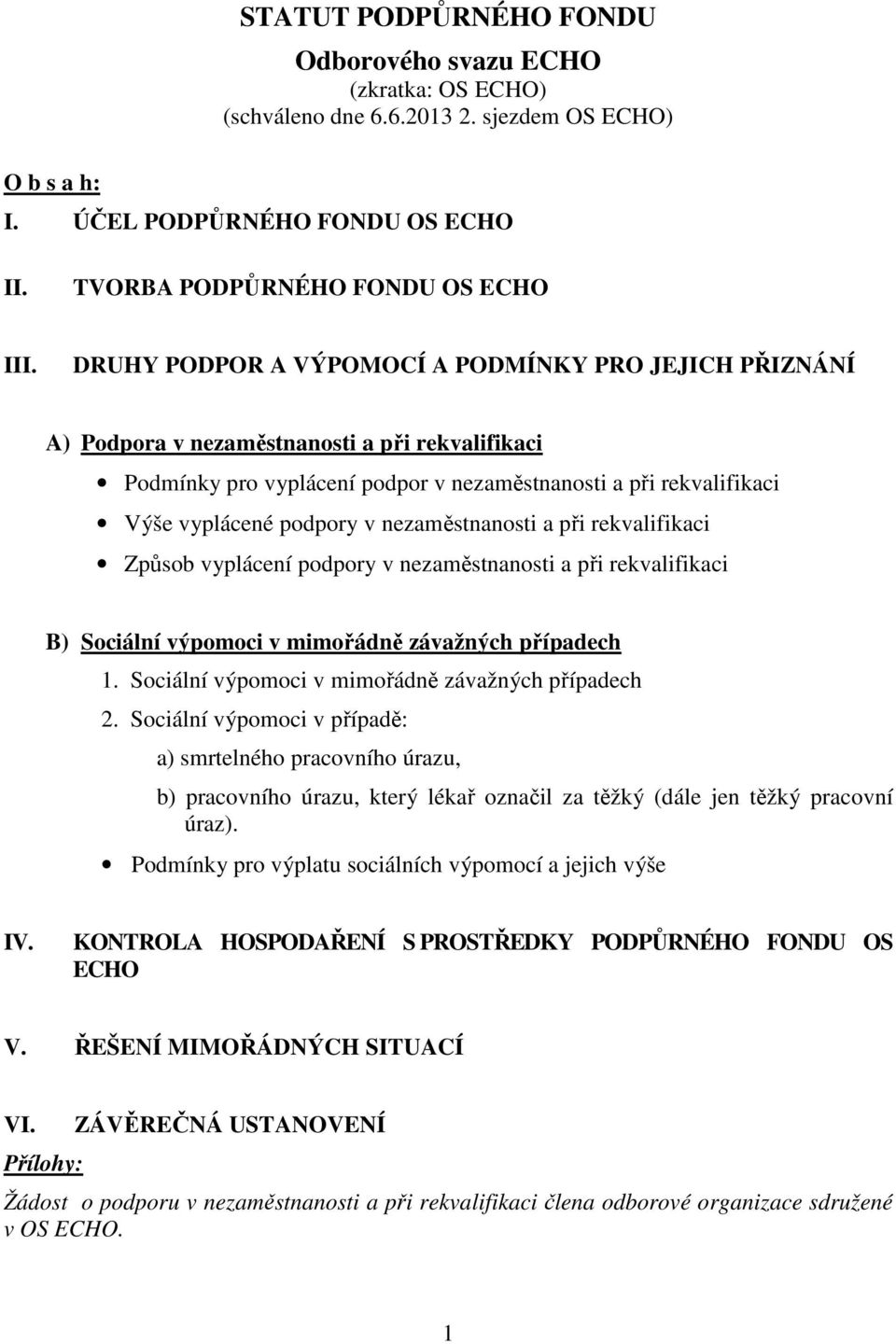 nezaměstnanosti a při rekvalifikaci Způsob vyplácení podpory v nezaměstnanosti a při rekvalifikaci B) Sociální výpomoci v mimořádně závažných případech 1.