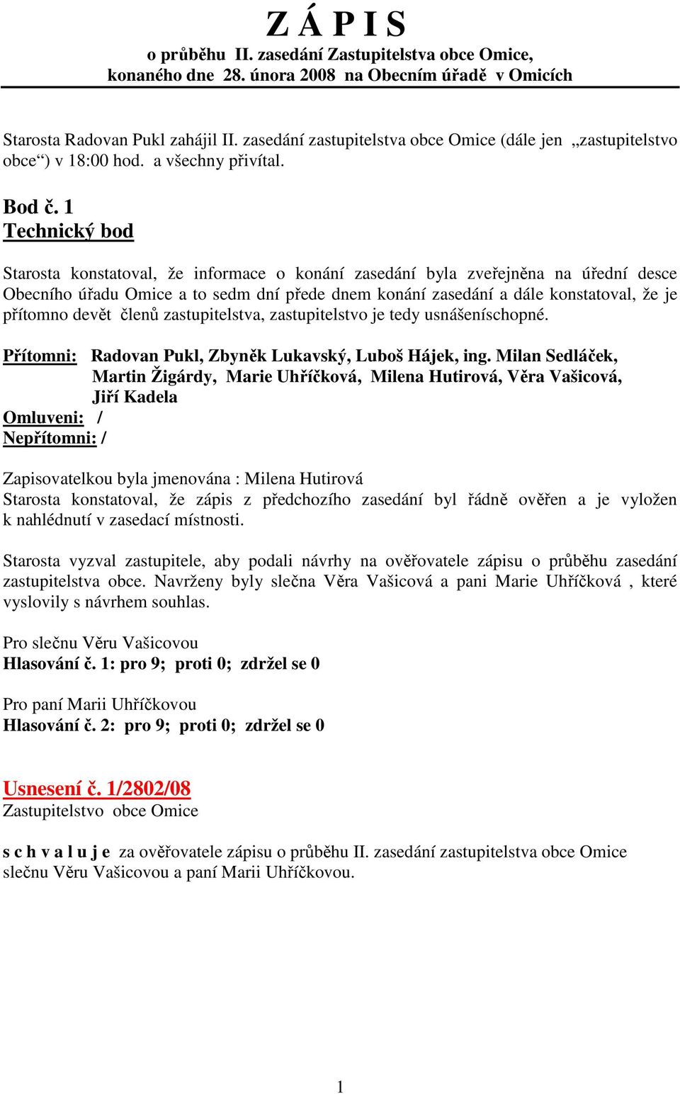 1 Technický bod Starosta konstatoval, že informace o konání zasedání byla zveřejněna na úřední desce Obecního úřadu Omice a to sedm dní přede dnem konání zasedání a dále konstatoval, že je přítomno