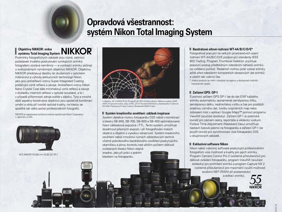 Objektivy NIKKOR představují desítky let zkušeností v optickém inženýrství a výhody exkluzivních technologií Nikon, jako jsou antireflexní vrstvy Super Integrated Coating potlačující vznik reflexů a