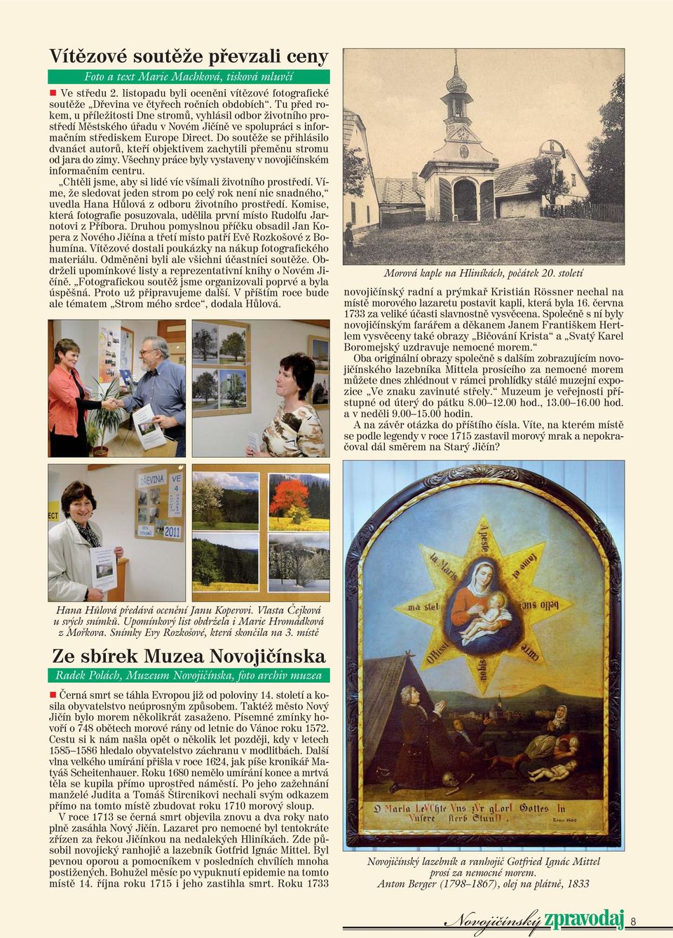 Do soutěže se přihlásilo dvanáct autorů, kteří objektivem zachytili přeměnu stromu od jara do zimy. Všechny práce byly vystaveny v novojičínském informačním centru.