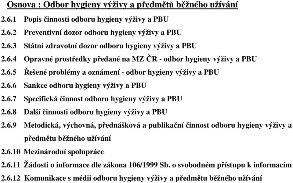 6.8 Další činnosti odboru hygieny výživy a PBU 2.6.9 Metodická, výchovná, přednášková a publikační činnost odboru hygieny výživy a předmětu běžného užívání 2.6.10 Mezinárodní spolupráce 2.6.11 Žádosti o informace dle zákona 106/1999 Sb.