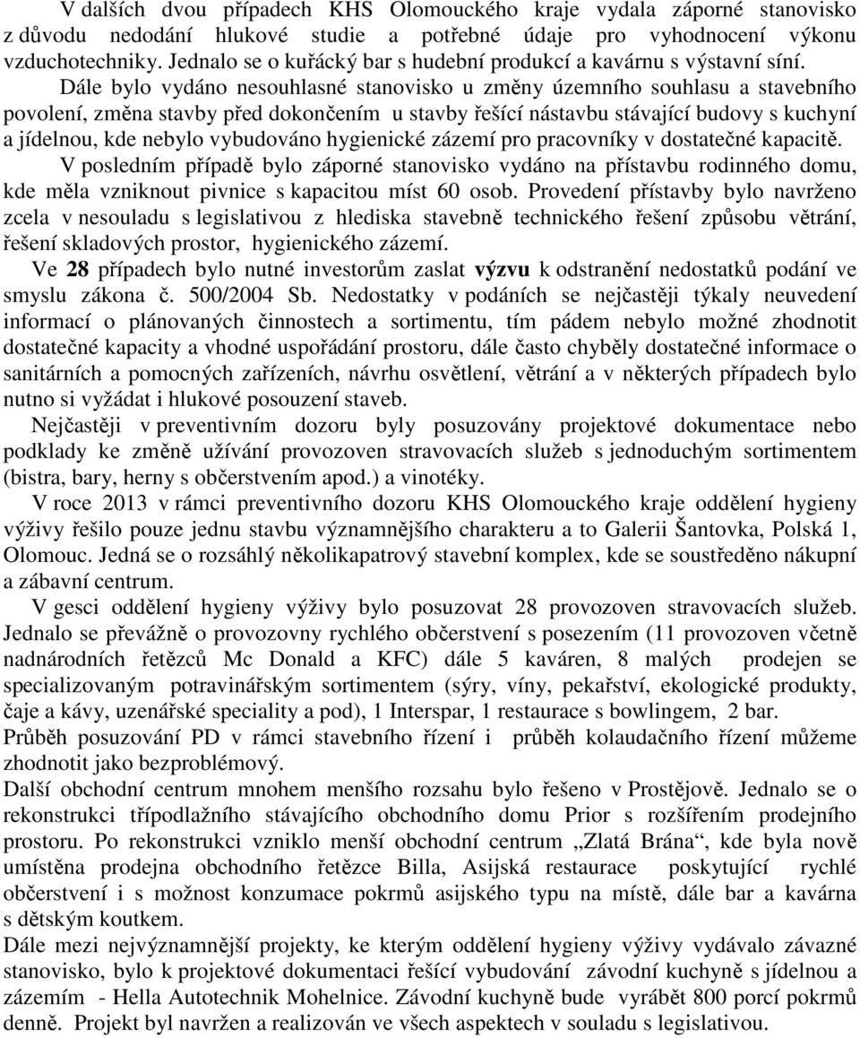 Dále bylo vydáno nesouhlasné stanovisko u změny územního souhlasu a stavebního povolení, změna stavby před dokončením u stavby řešící nástavbu stávající budovy s kuchyní a jídelnou, kde nebylo