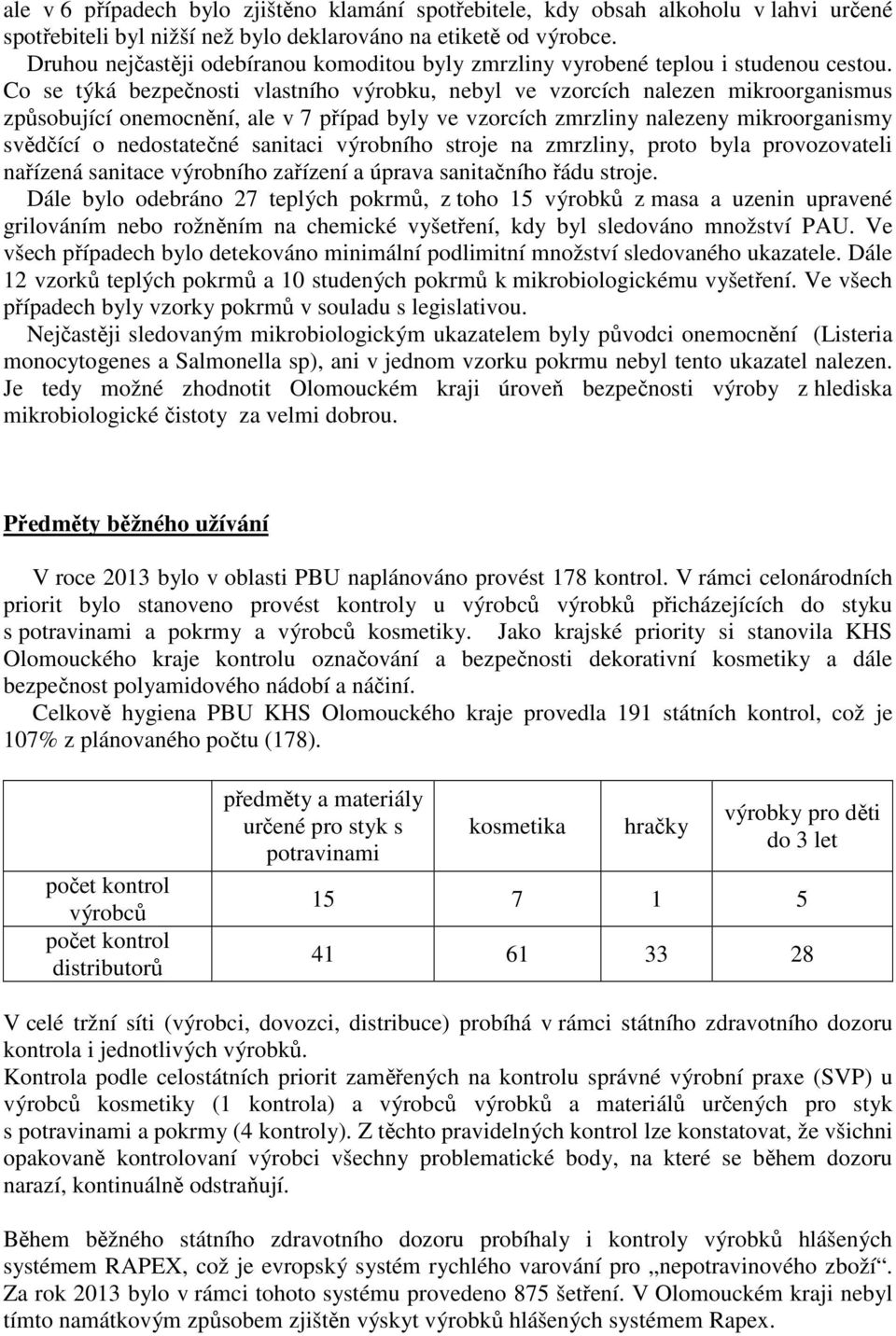 Co se týká bezpečnosti vlastního výrobku, nebyl ve vzorcích nalezen mikroorganismus způsobující onemocnění, ale v 7 případ byly ve vzorcích zmrzliny nalezeny mikroorganismy svědčící o nedostatečné