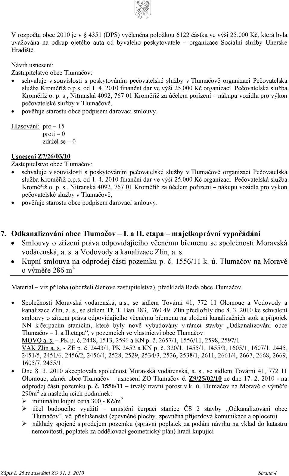 000 Kč organizaci Pečovatelská služba Kroměříž o. p. s., Nitranská 4092, 767 01 Kroměříž za účelem pořízení nákupu vozidla pro výkon pečovatelské služby v Tlumačově, pověřuje starostu obce podpisem darovací smlouvy.