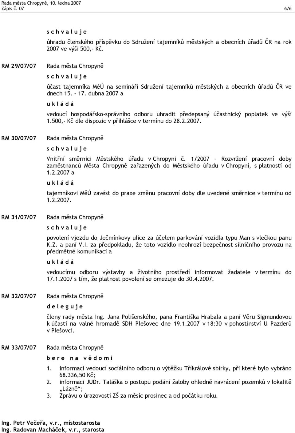 dubna 2007 a vedoucí hospodářsko-správního odboru uhradit předepsaný účastnický poplatek ve výši 1.500,- Kč dle dispozic v přihlášce v termínu do 28.2.2007. RM 30/07/07 Vnitřní směrnici Městského úřadu v Chropyni č.