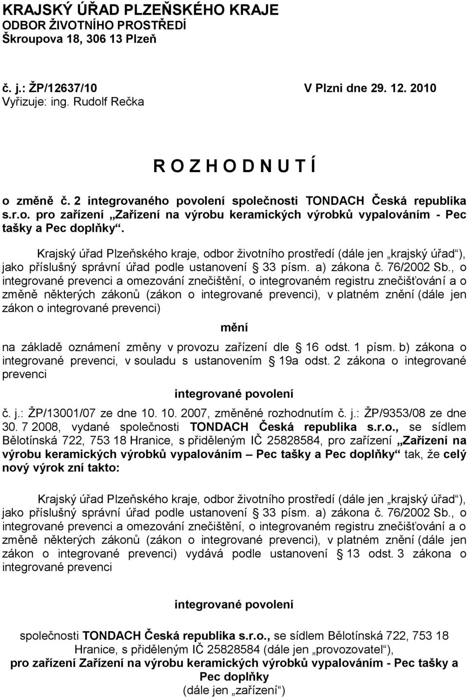 Krajský úřad Plzeňského kraje, odbor ţivotního prostředí (dále jen krajský úřad ), jako příslušný správní úřad podle ustanovení 33 písm. a) zákona č. 76/2002 Sb.