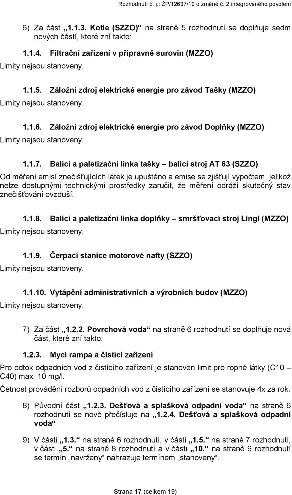 Balící a paletizační linka tašky balící stroj AT 63 (SZZO) Od měření emisí znečišťujících látek je upuštěno a emise se zjišťují výpočtem, jelikoţ nelze dostupnými technickými prostředky zaručit, ţe