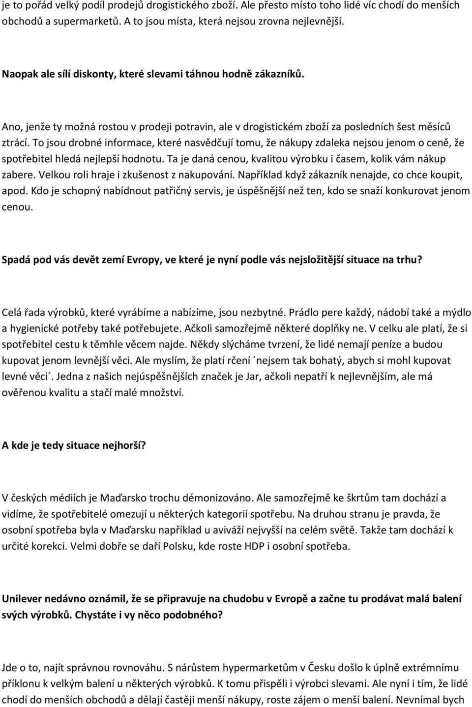 To jsou drobné informace, které nasvědčují tomu, že nákupy zdaleka nejsou jenom o ceně, že spotřebitel hledá nejlepší hodnotu. Ta je daná cenou, kvalitou výrobku i časem, kolik vám nákup zabere.