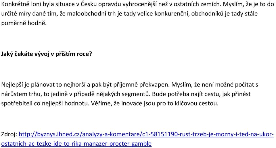 Nejlepší je plánovat to nejhorší a pak být příjemně překvapen. Myslím, že není možné počítat s nárůstem trhu, to jedině v případě nějakých segmentů.