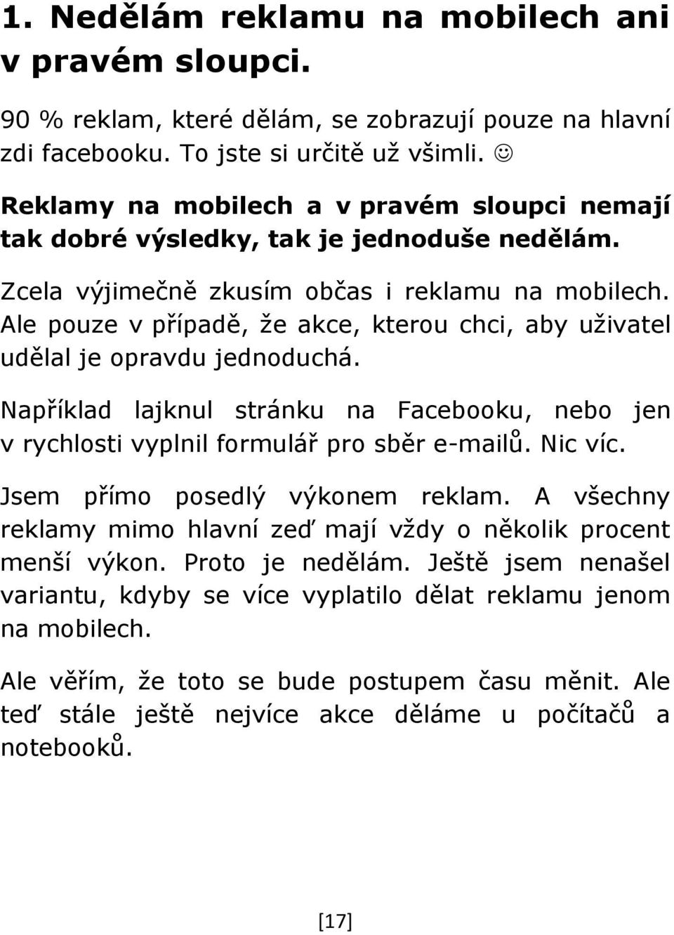 Ale pouze v případě, že akce, kterou chci, aby uživatel udělal je opravdu jednoduchá. Například lajknul stránku na Facebooku, nebo jen v rychlosti vyplnil formulář pro sběr e-mailů. Nic víc.